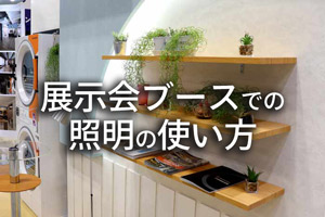 『ワンランク上の展示会ブースに』展示会ブースでの照明の使い方